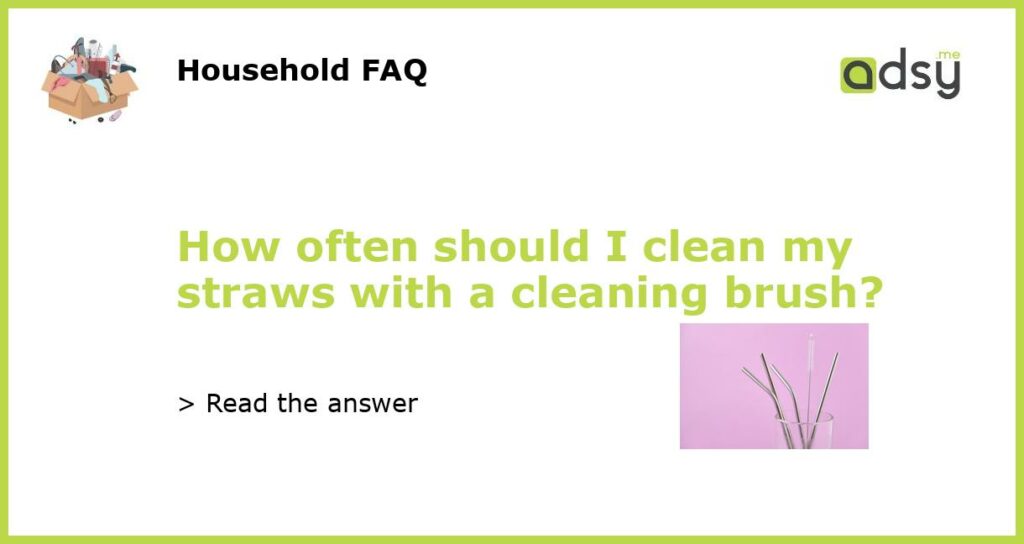 How often should I clean my straws with a cleaning brush featured