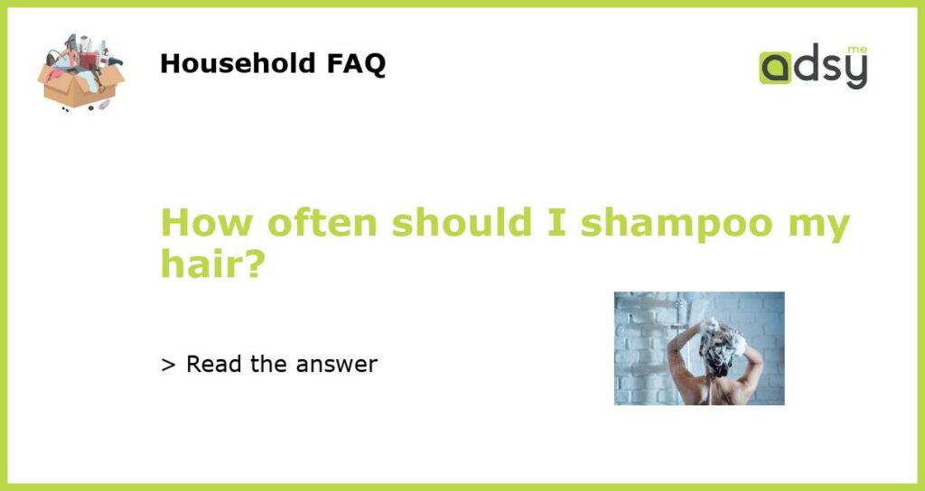 How often should I shampoo my hair featured