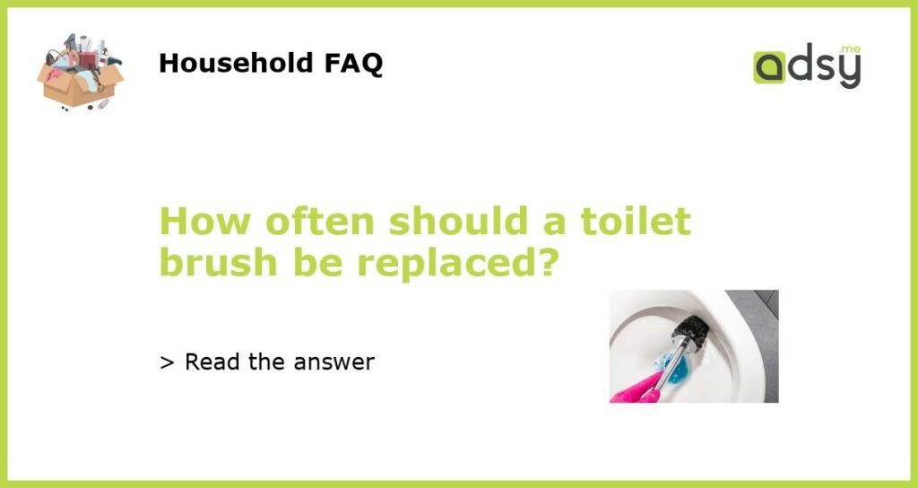 How often should a toilet brush be replaced featured
