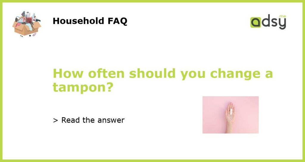 How often should you change a tampon featured