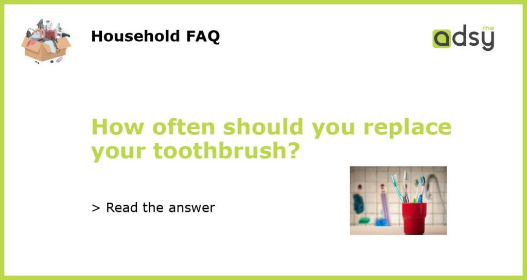 How often should you replace your toothbrush featured