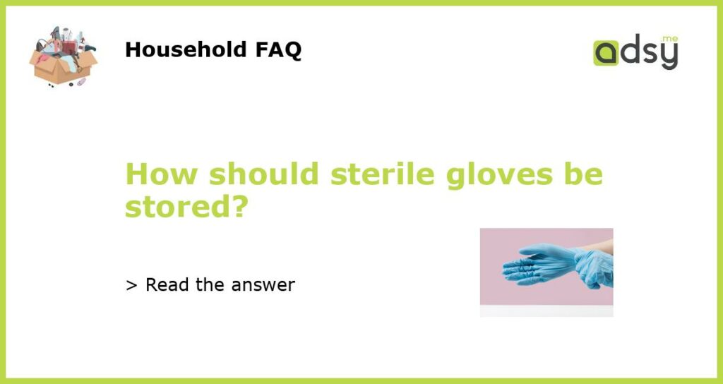 How should sterile gloves be stored featured