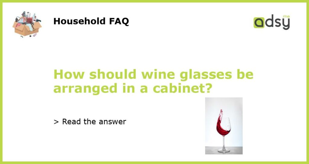 How should wine glasses be arranged in a cabinet featured