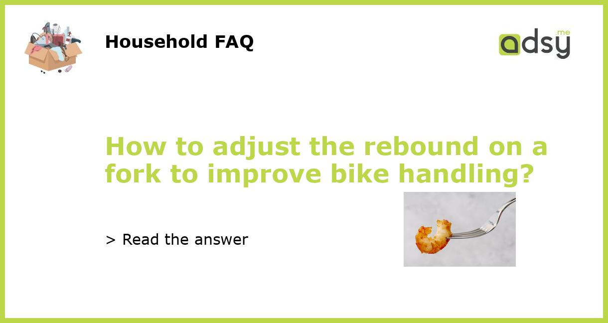 How to adjust the rebound on a fork to improve bike handling?