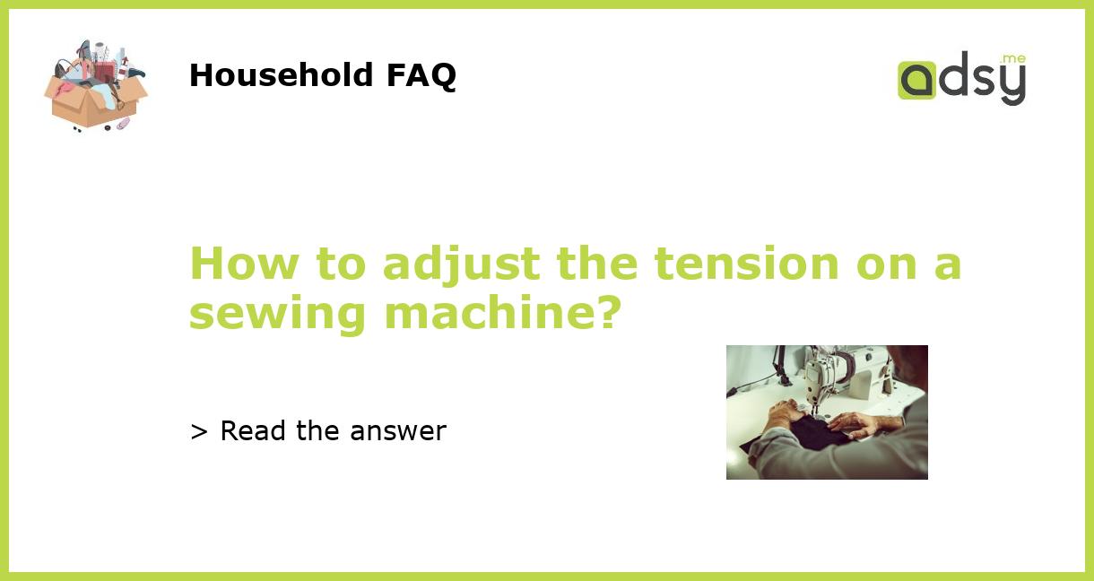 How to adjust the tension on a sewing machine?