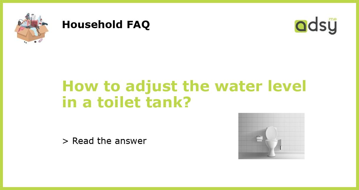 how-to-adjust-the-water-level-in-a-toilet-tank