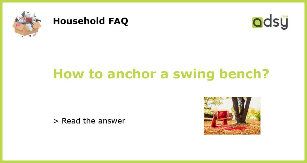 How to anchor a swing bench?