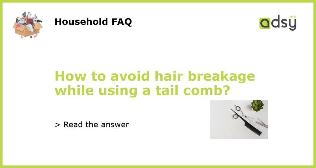 How to avoid hair breakage while using a tail comb featured