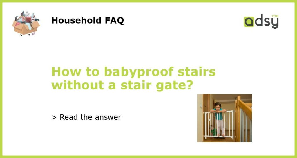 How to babyproof stairs without a stair gate?