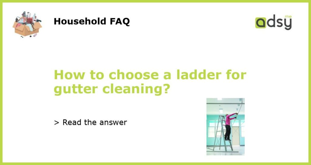 How to choose a ladder for gutter cleaning featured