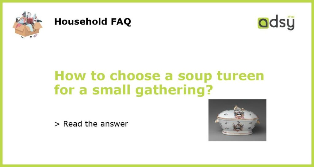 How to choose a soup tureen for a small gathering featured