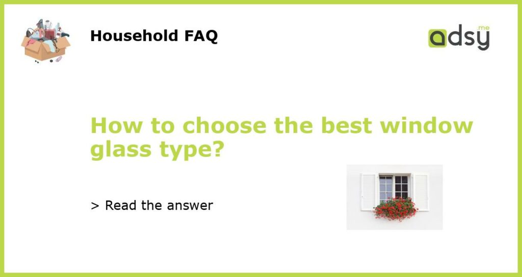 How to choose the best window glass type featured