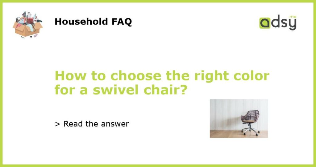 How to choose the right color for a swivel chair featured