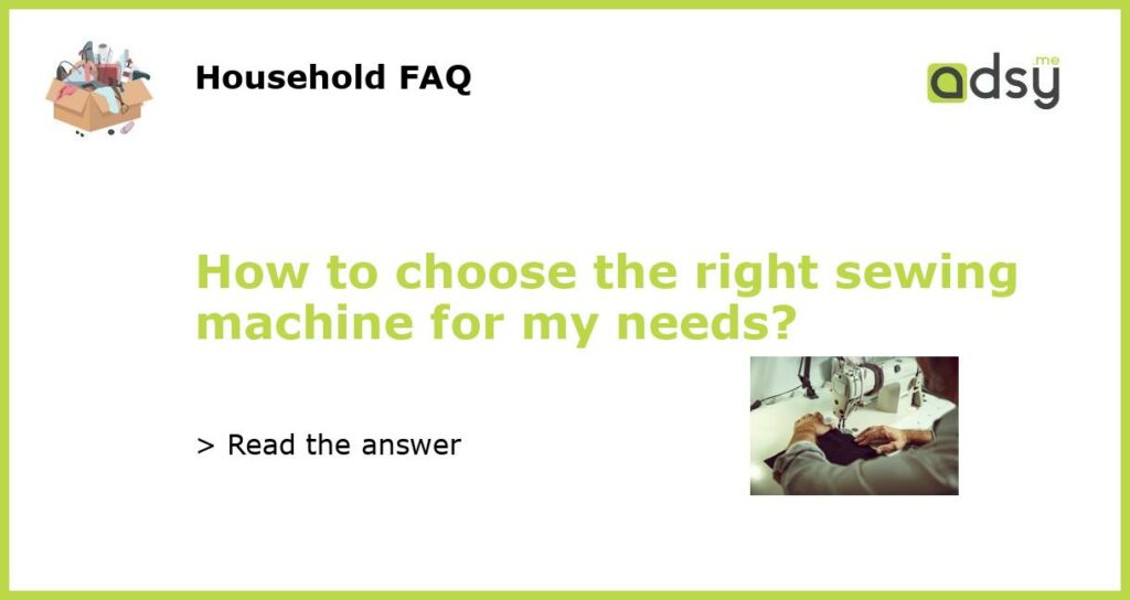How to choose the right sewing machine for my needs featured