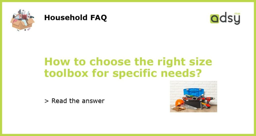 How to choose the right size toolbox for specific needs featured