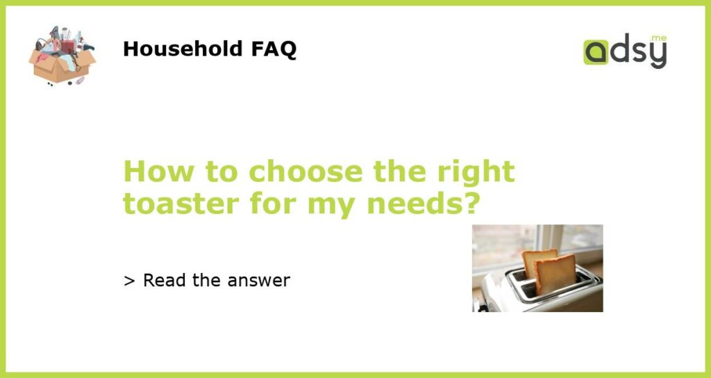 How to choose the right toaster for my needs?