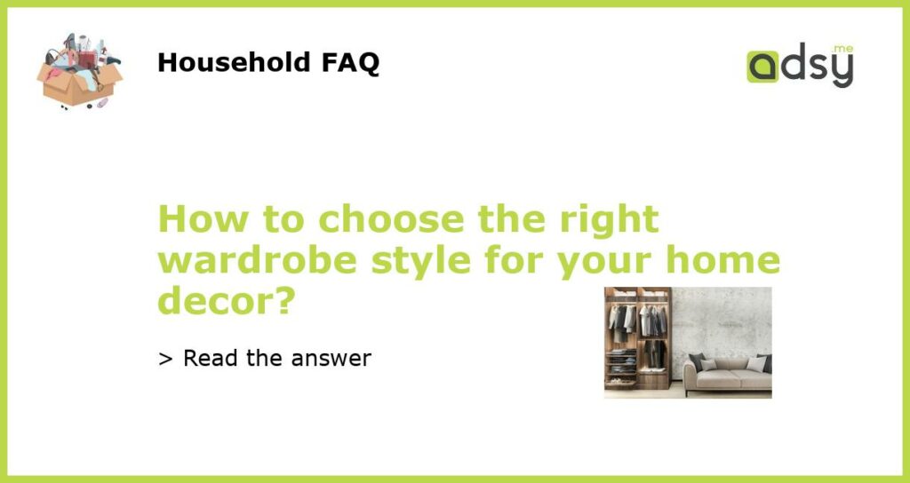 How to choose the right wardrobe style for your home decor featured