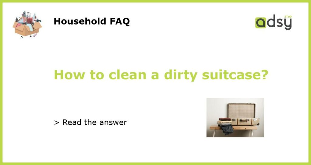 How to clean a dirty suitcase featured
