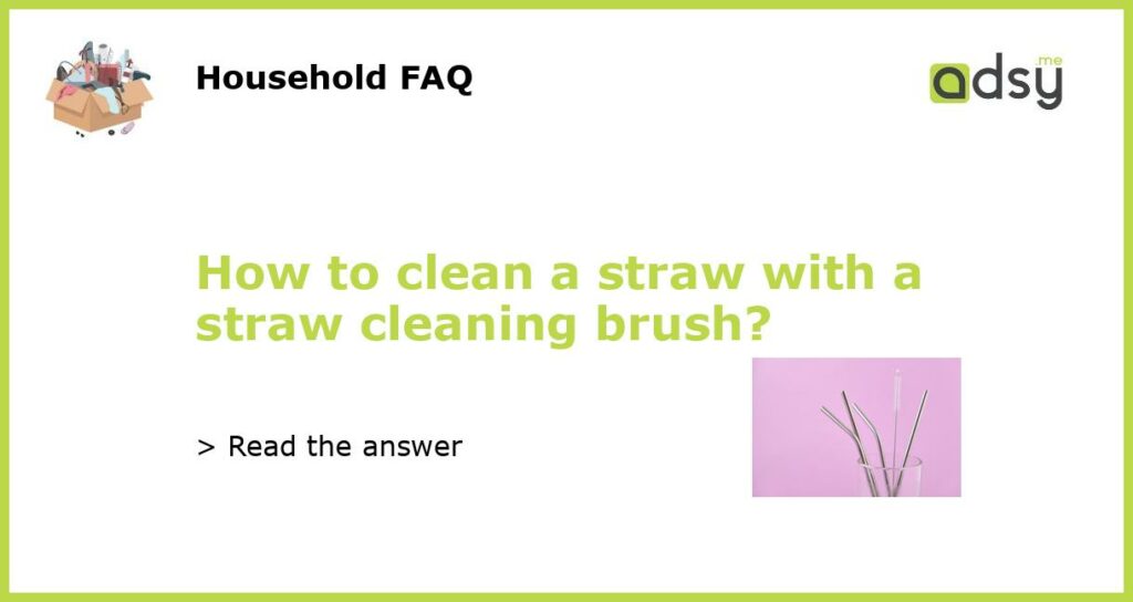 How to clean a straw with a straw cleaning brush?