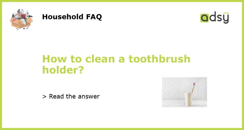 How to clean a toothbrush holder featured
