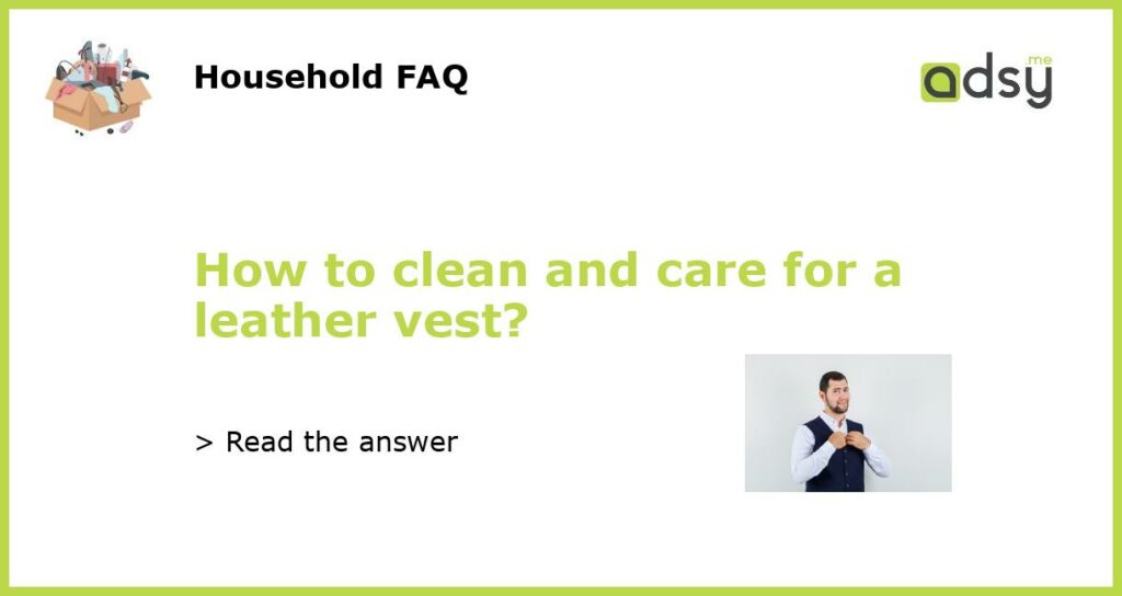 How to clean and care for a leather vest featured