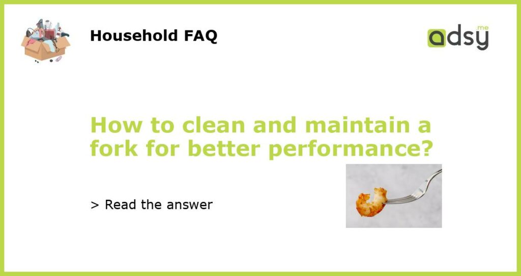 How to clean and maintain a fork for better performance featured