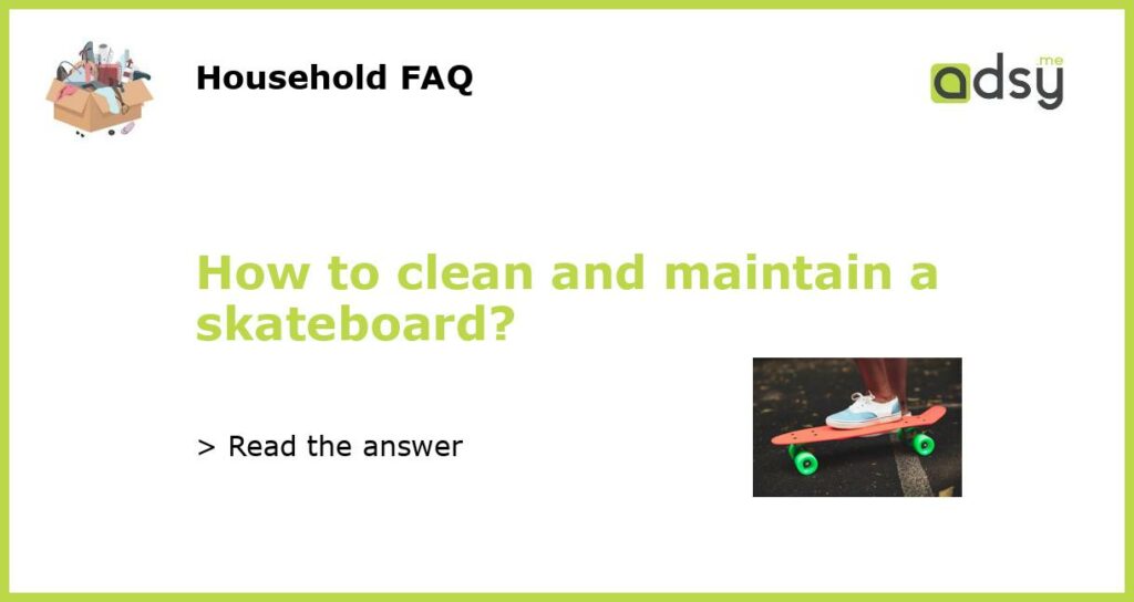 How to clean and maintain a skateboard featured