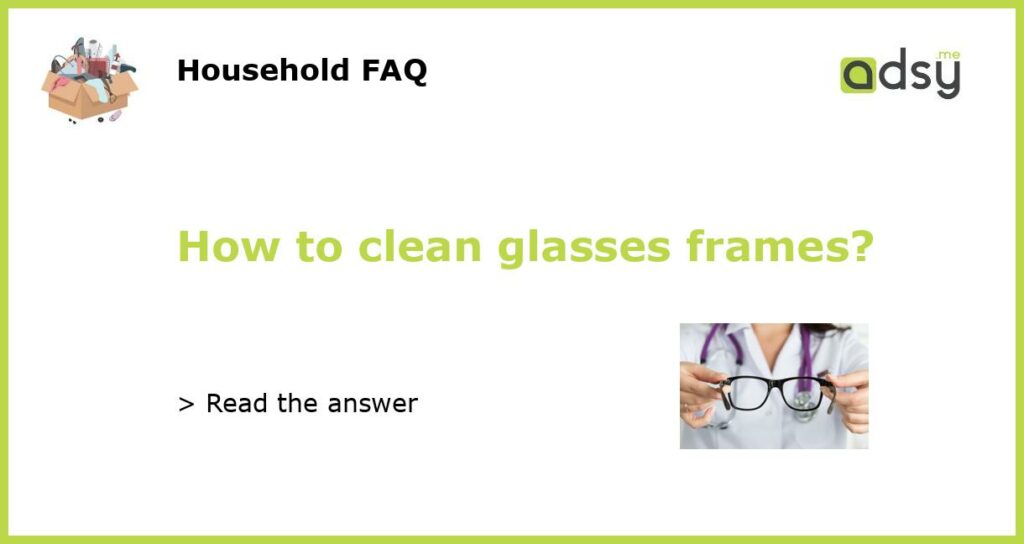 How to clean glasses frames featured