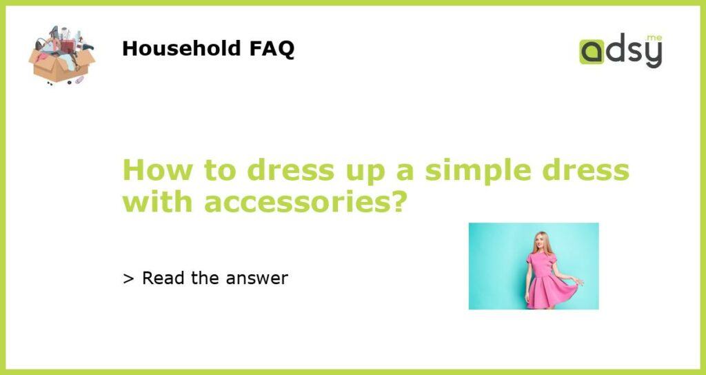 How to dress up a simple dress with accessories featured