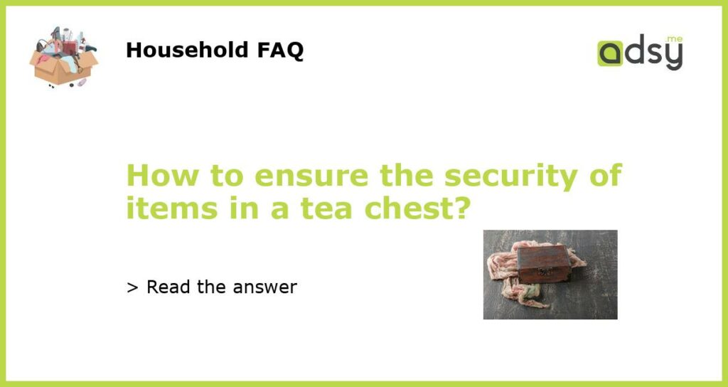 How to ensure the security of items in a tea chest featured