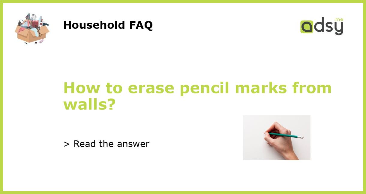 How to erase pencil marks from walls?