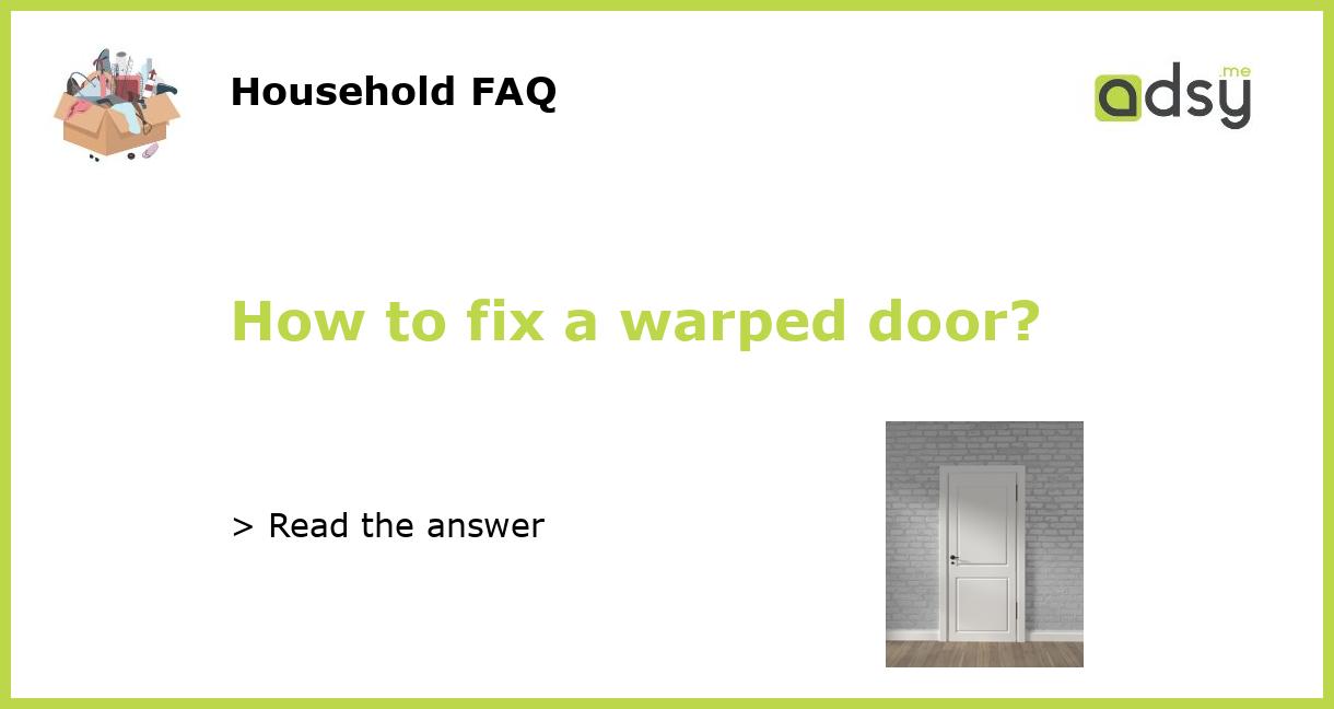 How to fix a warped door?