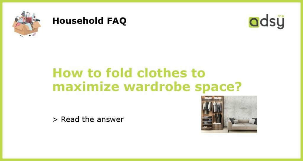How to fold clothes to maximize wardrobe space featured
