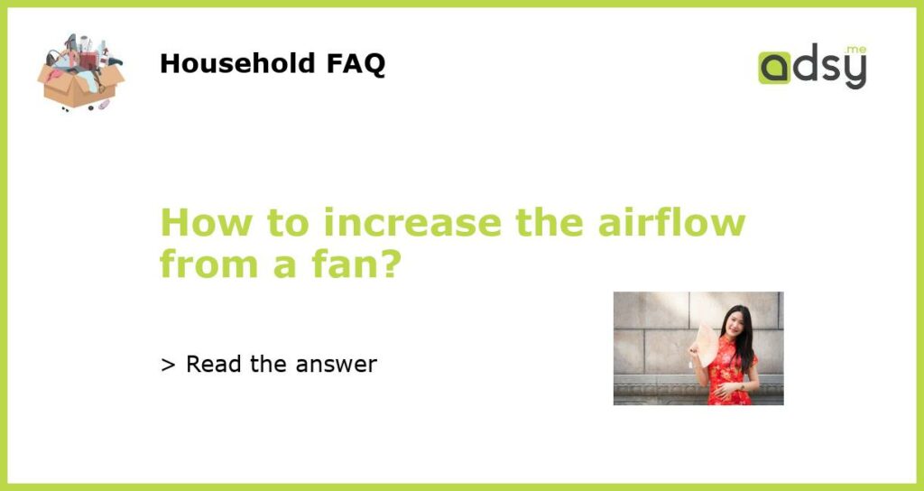 How to increase the airflow from a fan featured
