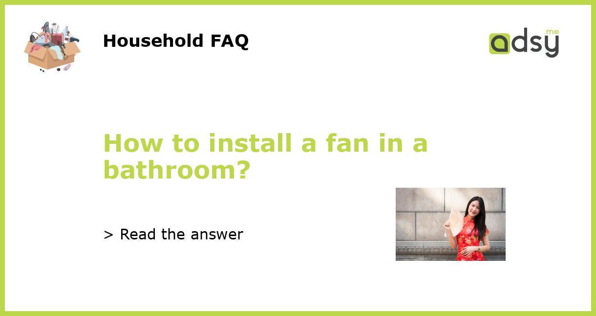 How to install a fan in a bathroom?
