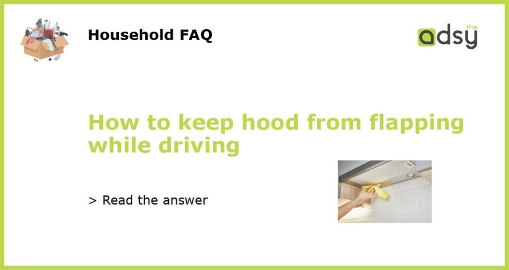 How to keep hood from flapping while driving featured