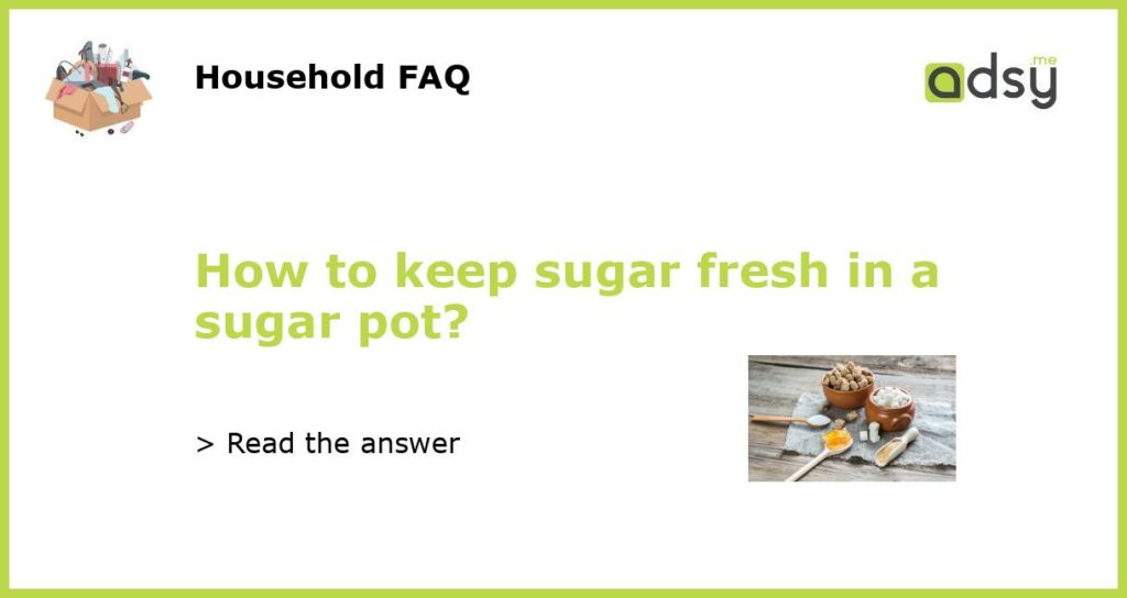 How to keep sugar fresh in a sugar pot featured