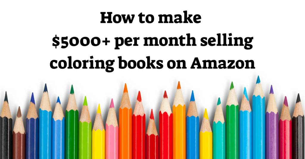 How to make $5000+ per month selling coloring books on Amazon