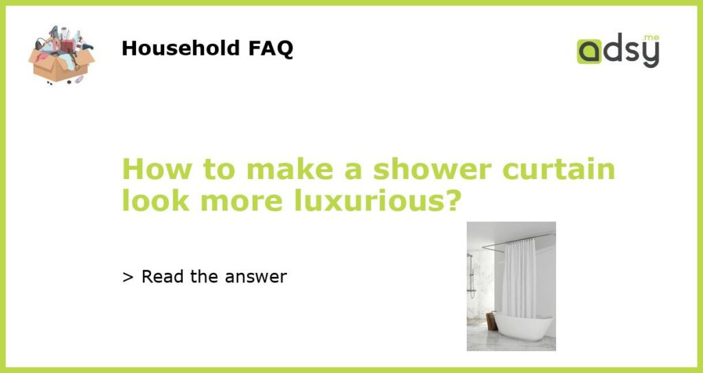 How to make a shower curtain look more luxurious featured