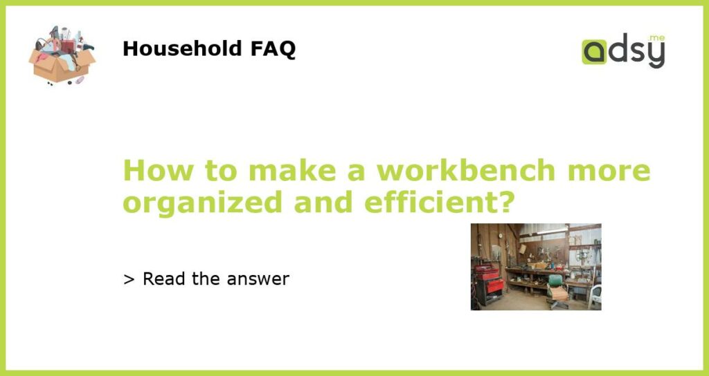 How to make a workbench more organized and efficient featured