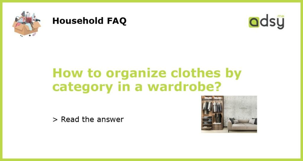 How to organize clothes by category in a wardrobe featured