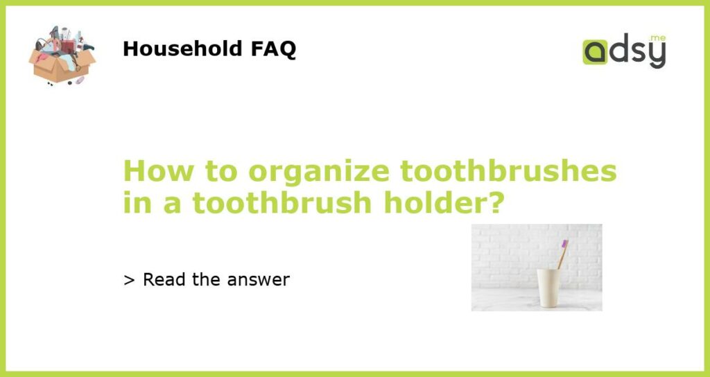 How to organize toothbrushes in a toothbrush holder featured