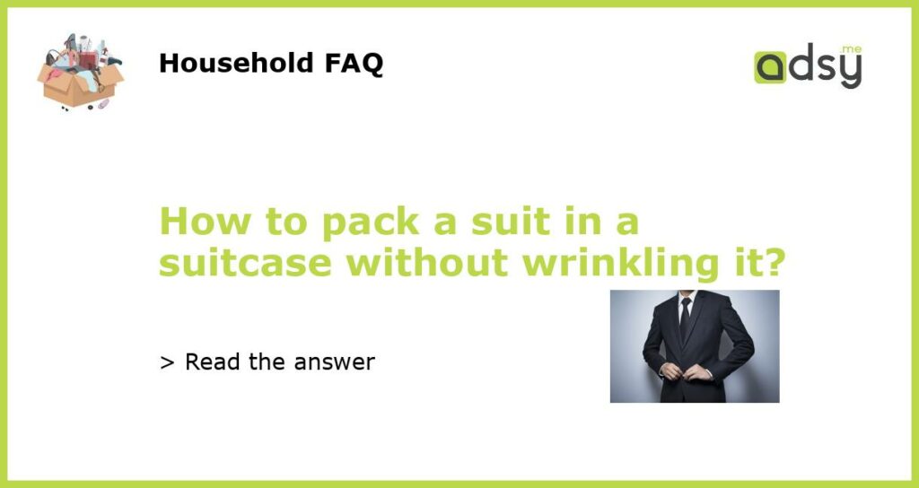 How to pack a suit in a suitcase without wrinkling it featured