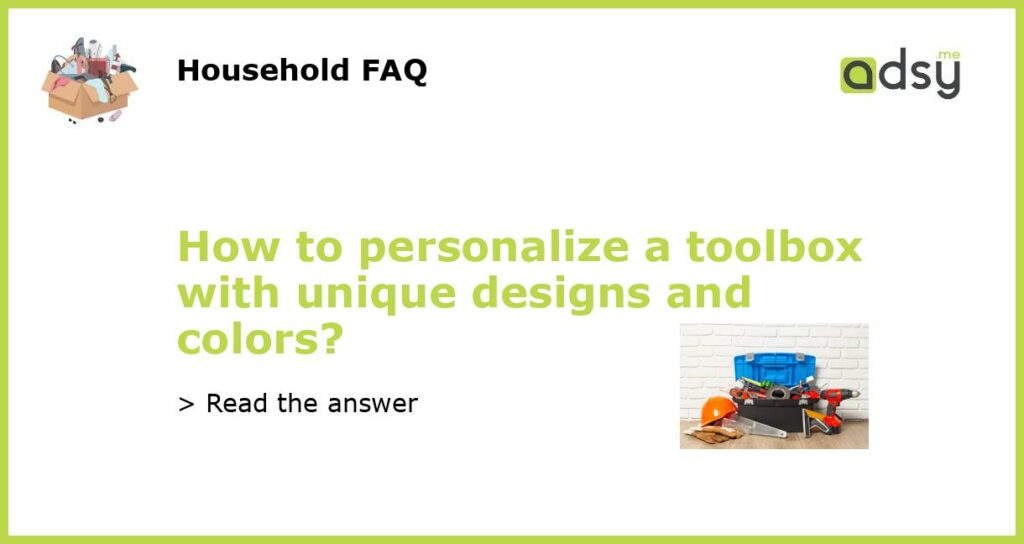 How to personalize a toolbox with unique designs and colors featured