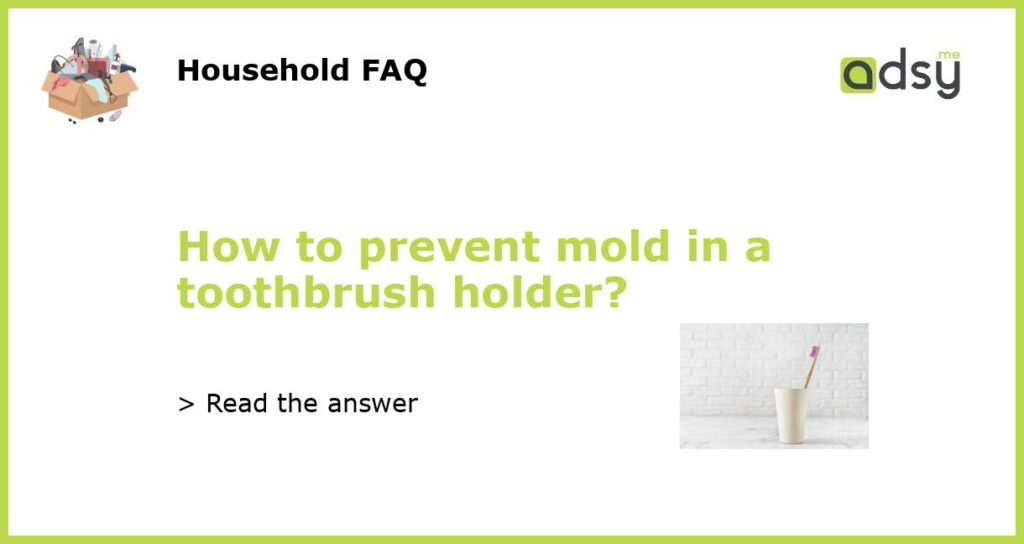 How to prevent mold in a toothbrush holder featured