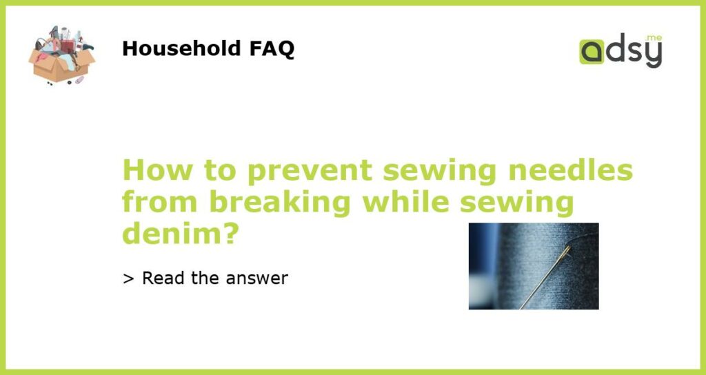 How to prevent sewing needles from breaking while sewing denim?