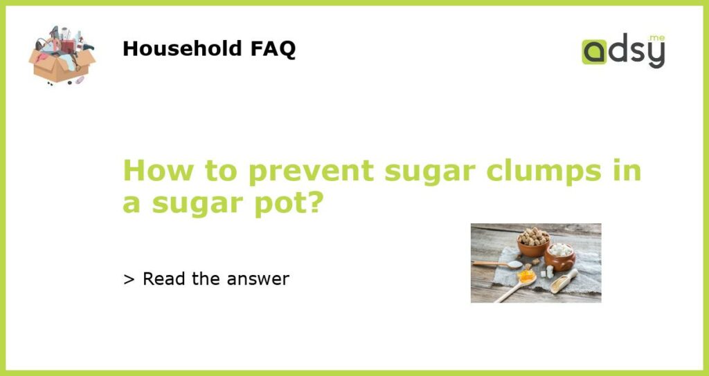 How to prevent sugar clumps in a sugar pot featured