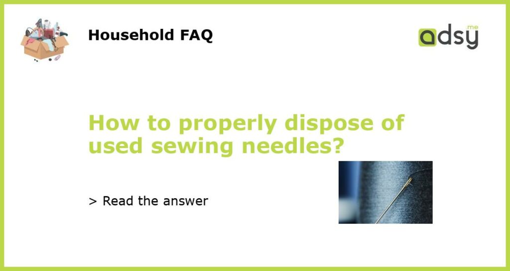 How to properly dispose of used sewing needles featured