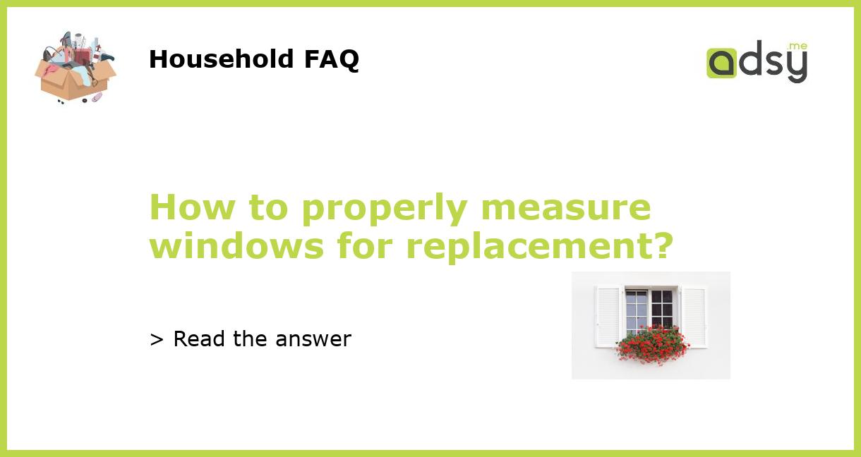 How to properly measure windows for replacement?