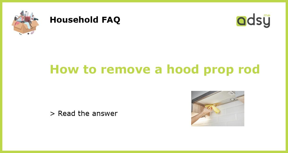 How to remove a hood prop rod